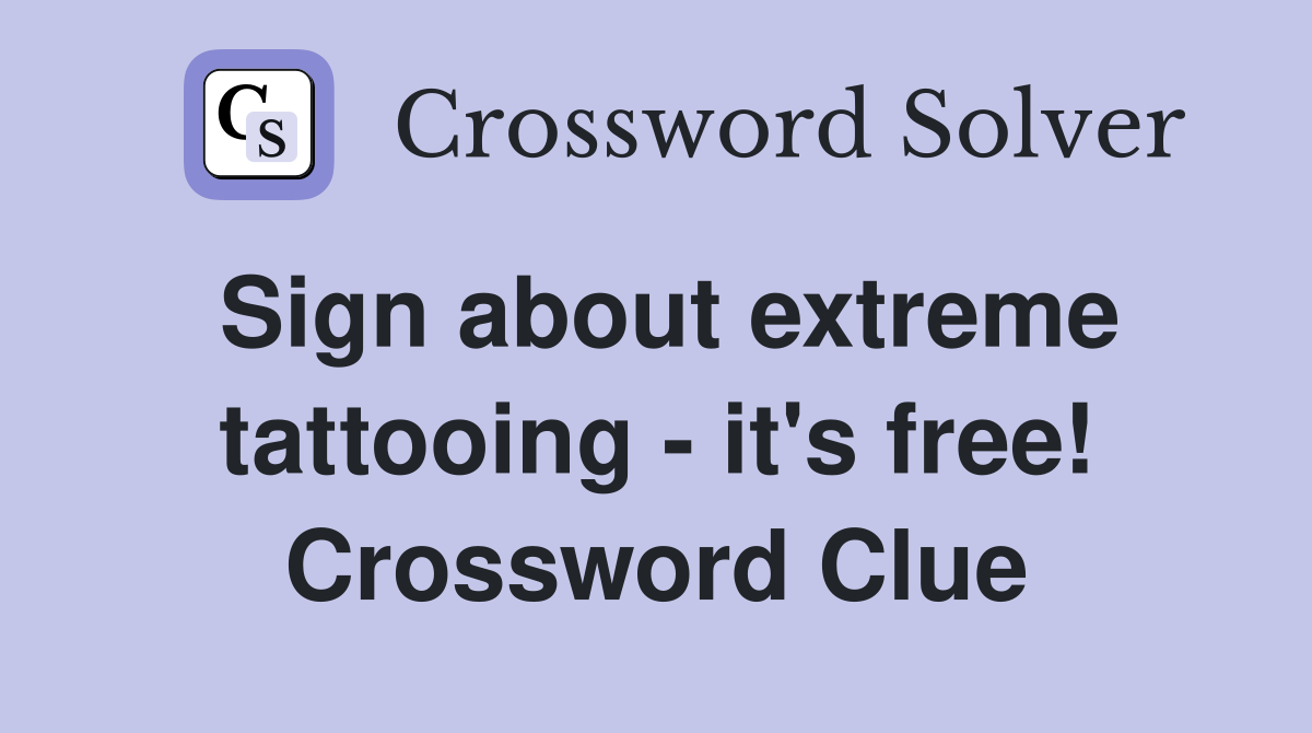 Sign about extreme tattooing - it's free! Crossword Clue