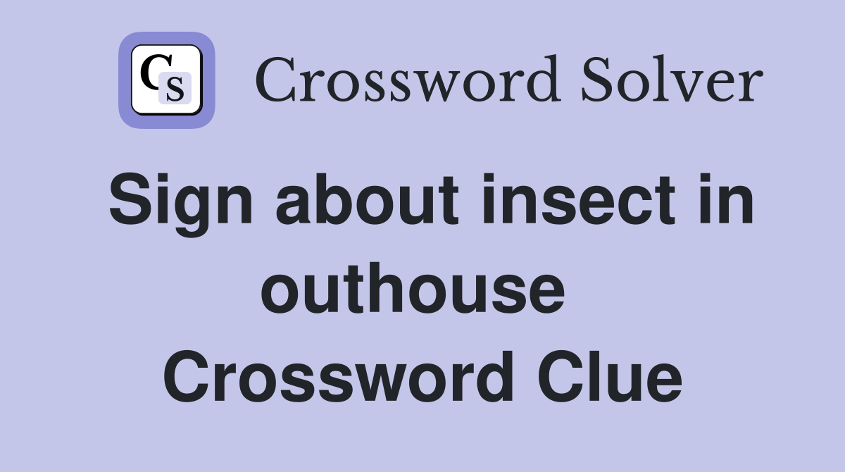 Sign about insect in outhouse  Crossword Clue