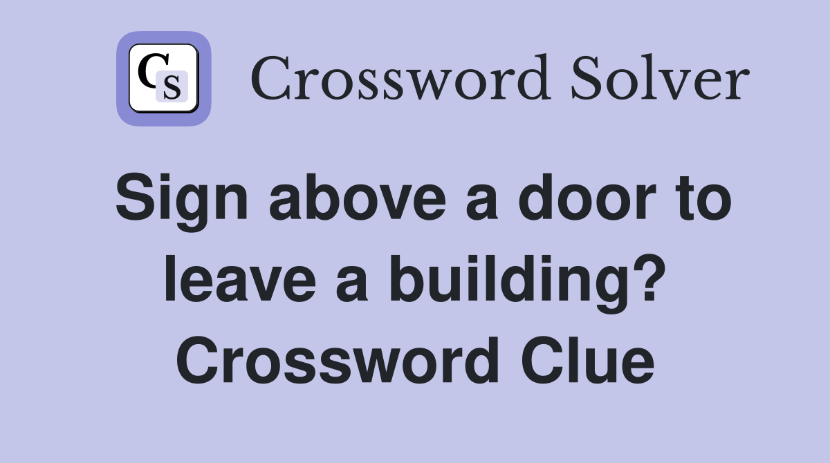 Sign above a door to leave a building? Crossword Clue