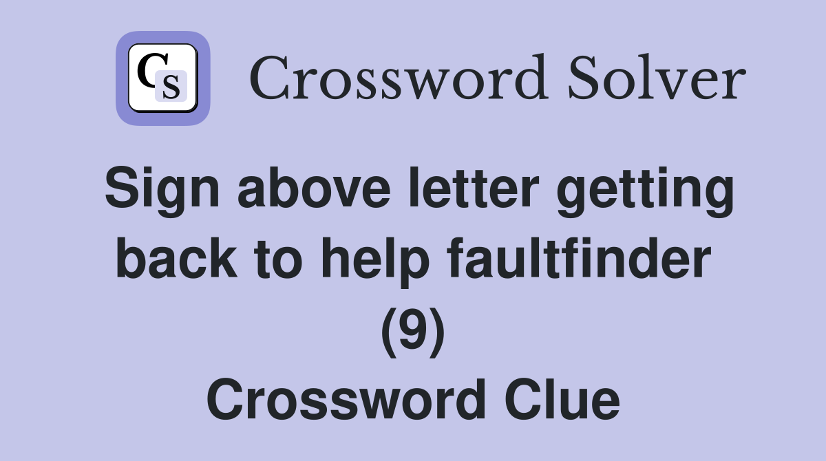 Sign above letter getting back to help faultfinder (9) Crossword Clue