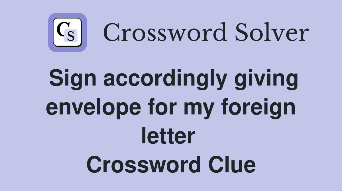 Sign accordingly giving envelope for my foreign letter  Crossword Clue