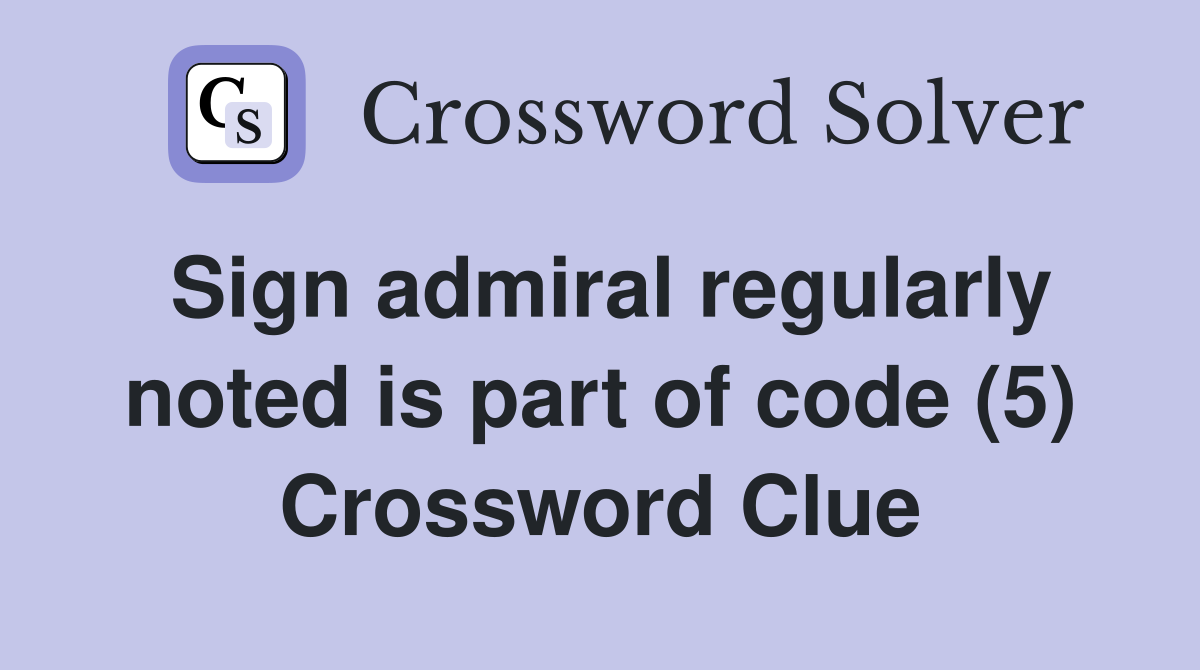 Sign admiral regularly noted is part of code (5) Crossword Clue