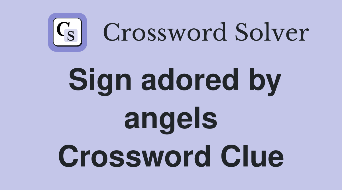 Sign adored by angels Crossword Clue