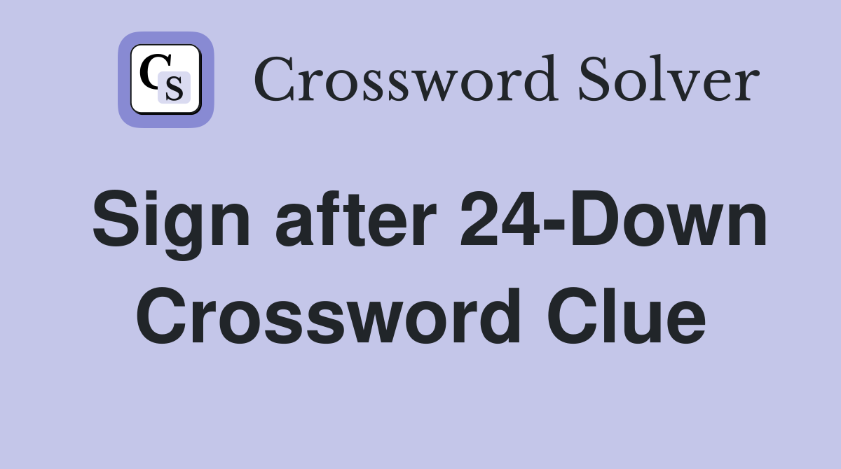Sign after 24-Down Crossword Clue