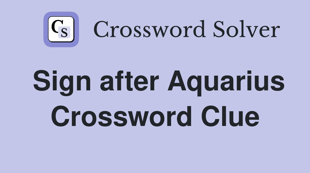 Sign after Aquarius Crossword Clue