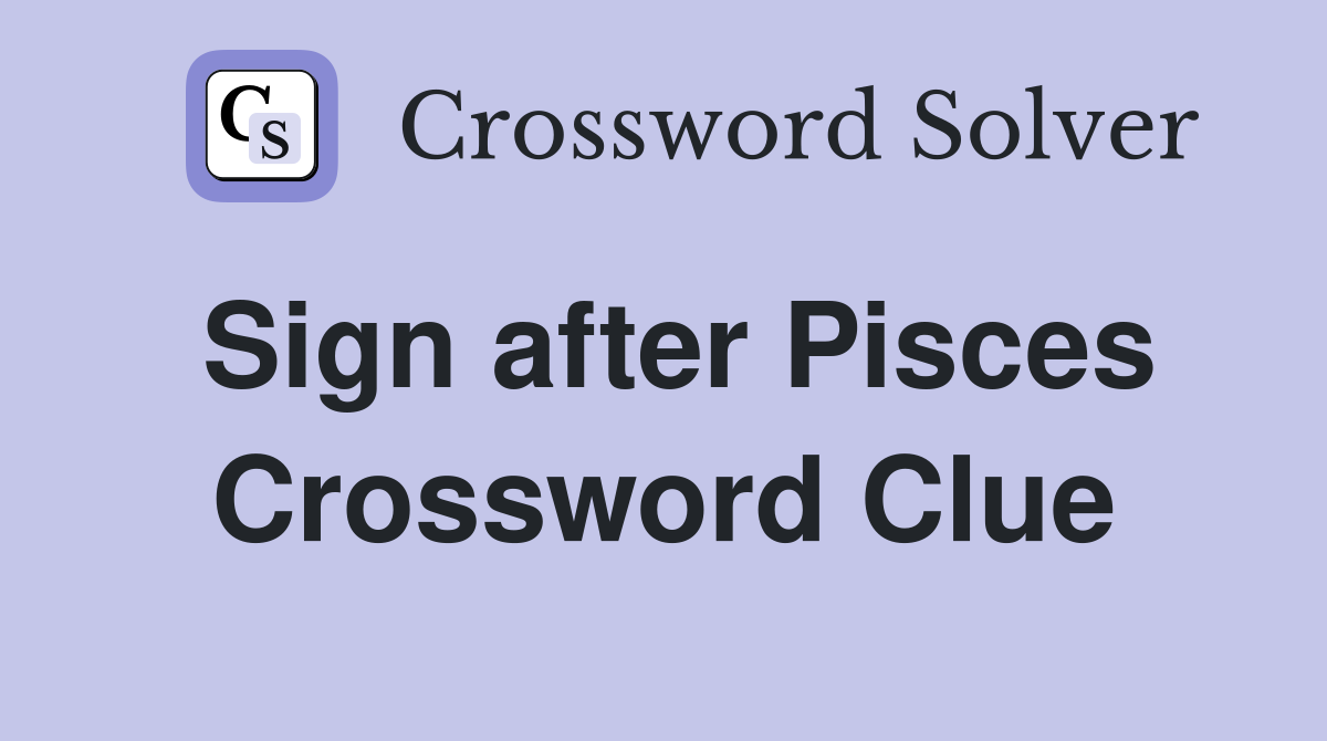 Sign after Pisces Crossword Clue