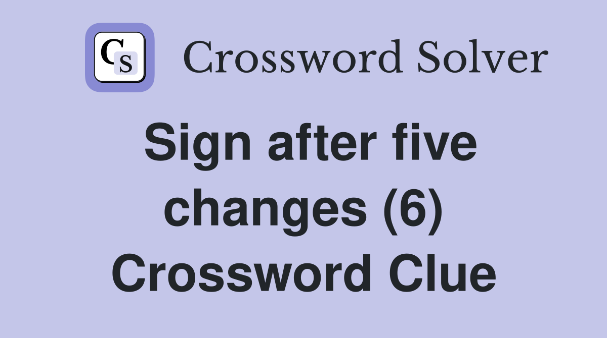 Sign after five changes (6) Crossword Clue