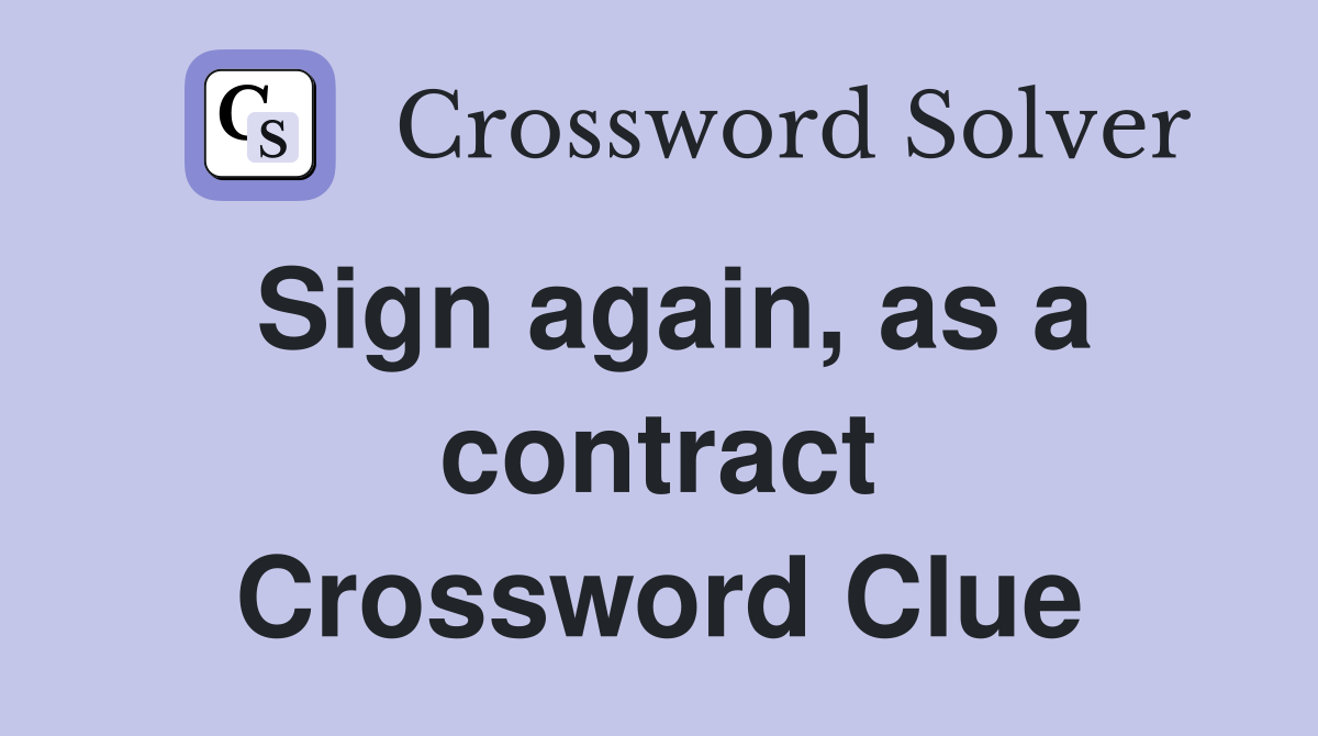 Sign again, as a contract Crossword Clue