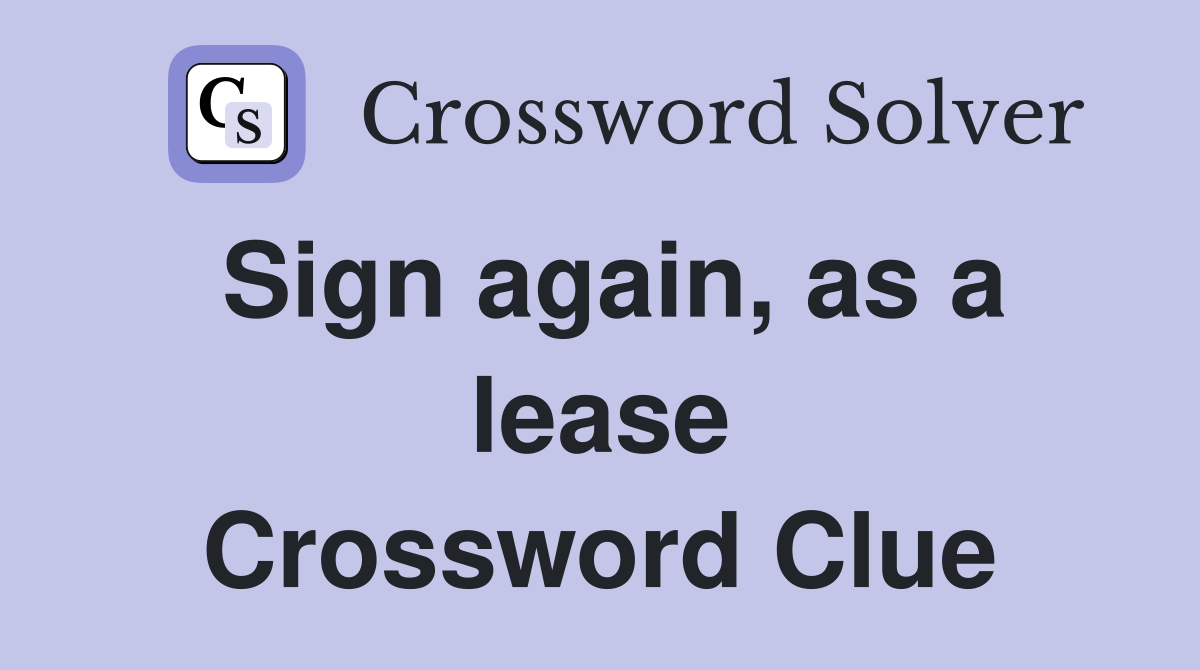 Sign again, as a lease Crossword Clue