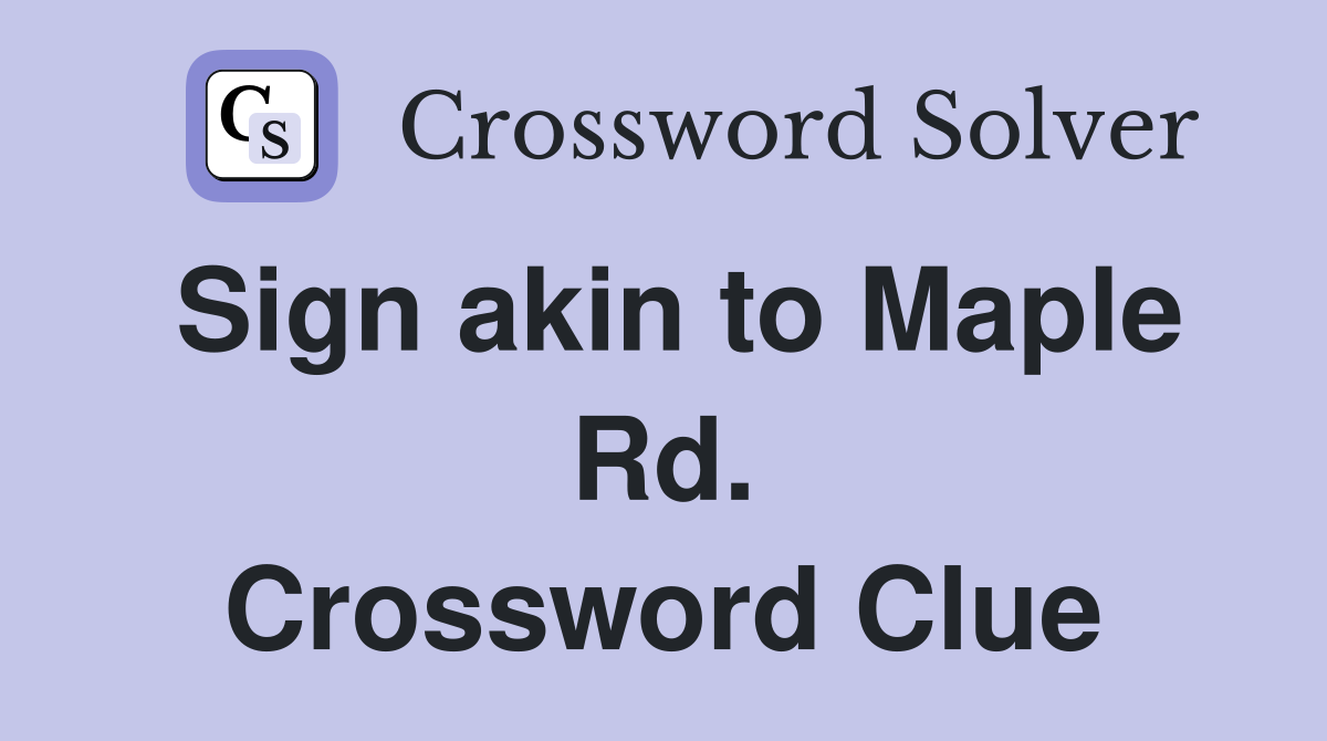 Sign akin to Maple Rd. Crossword Clue