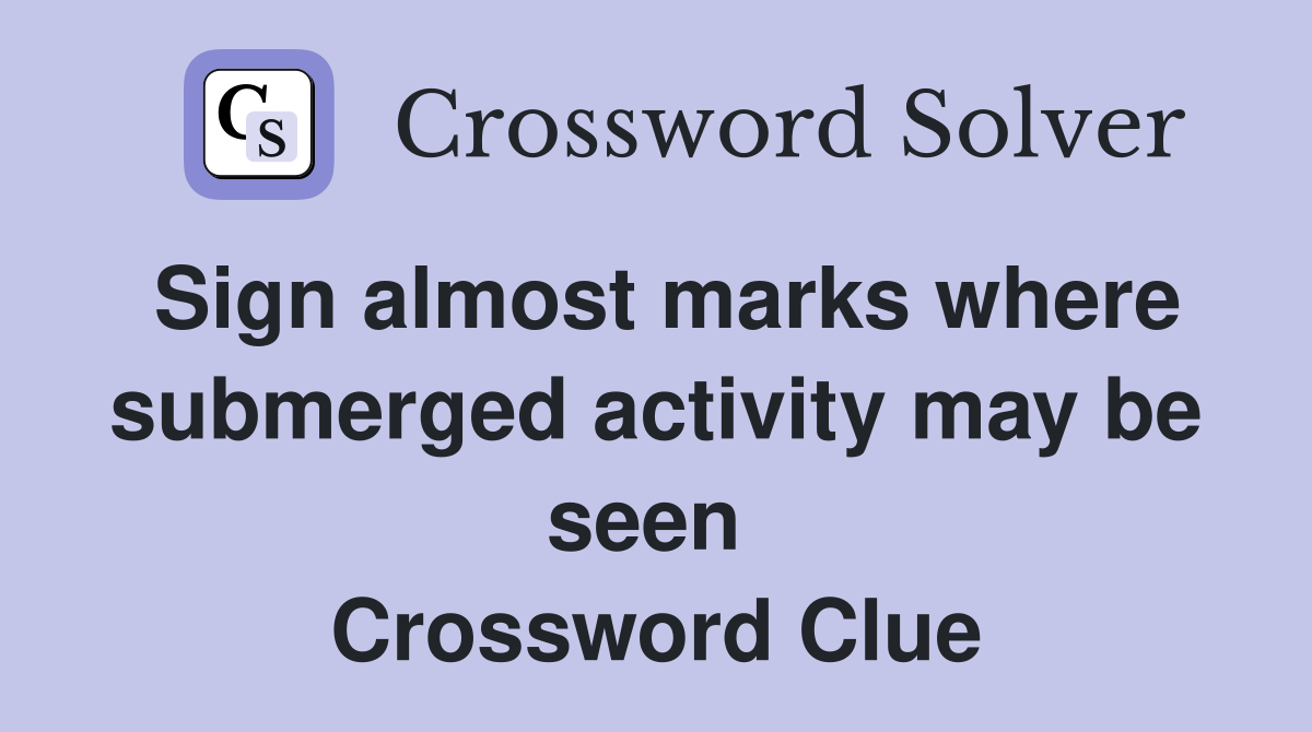 Sign almost marks where submerged activity may be seen  Crossword Clue