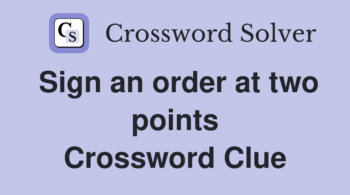 Sign an order at two points Crossword Clue