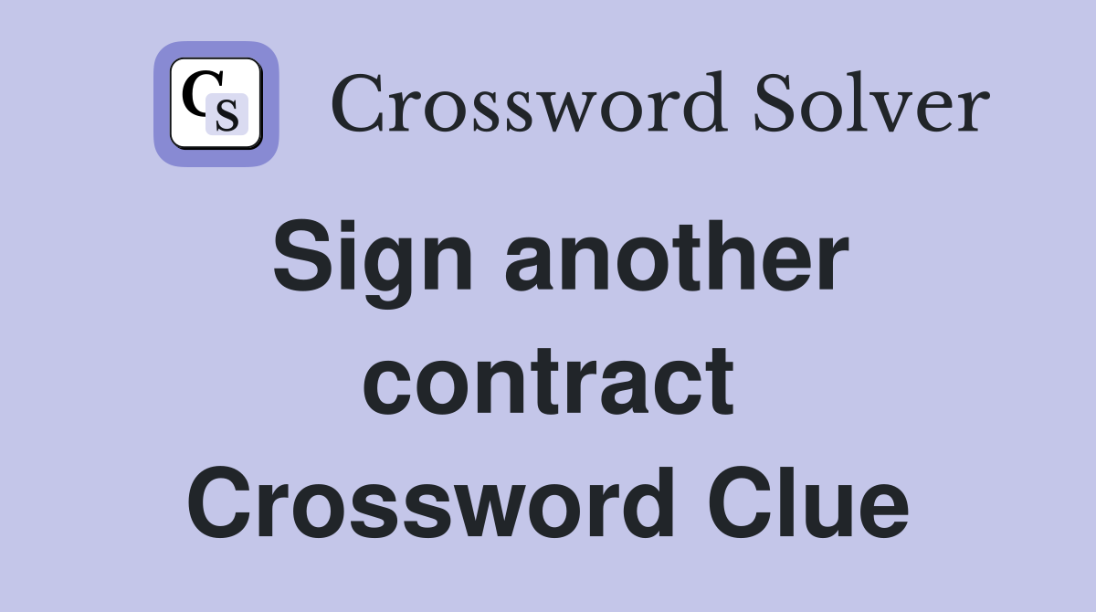 Sign another contract Crossword Clue