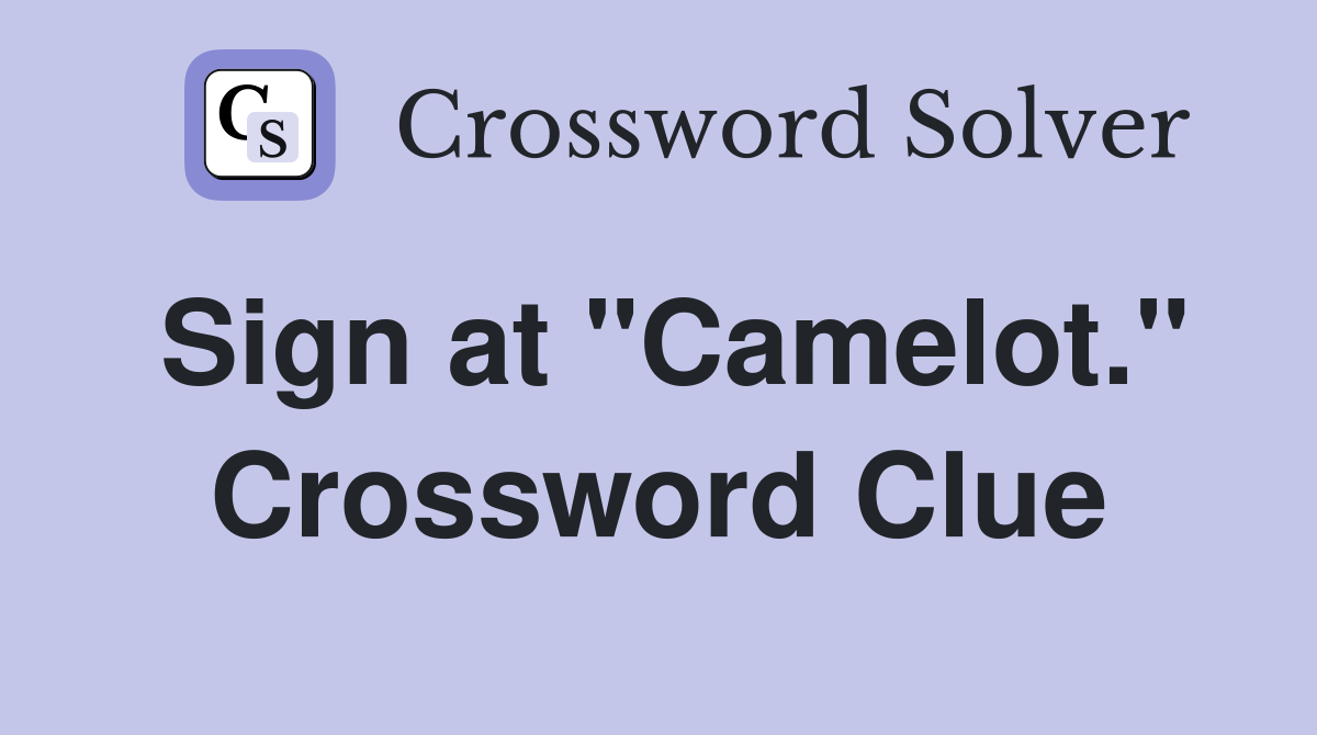 Sign at "Camelot." Crossword Clue
