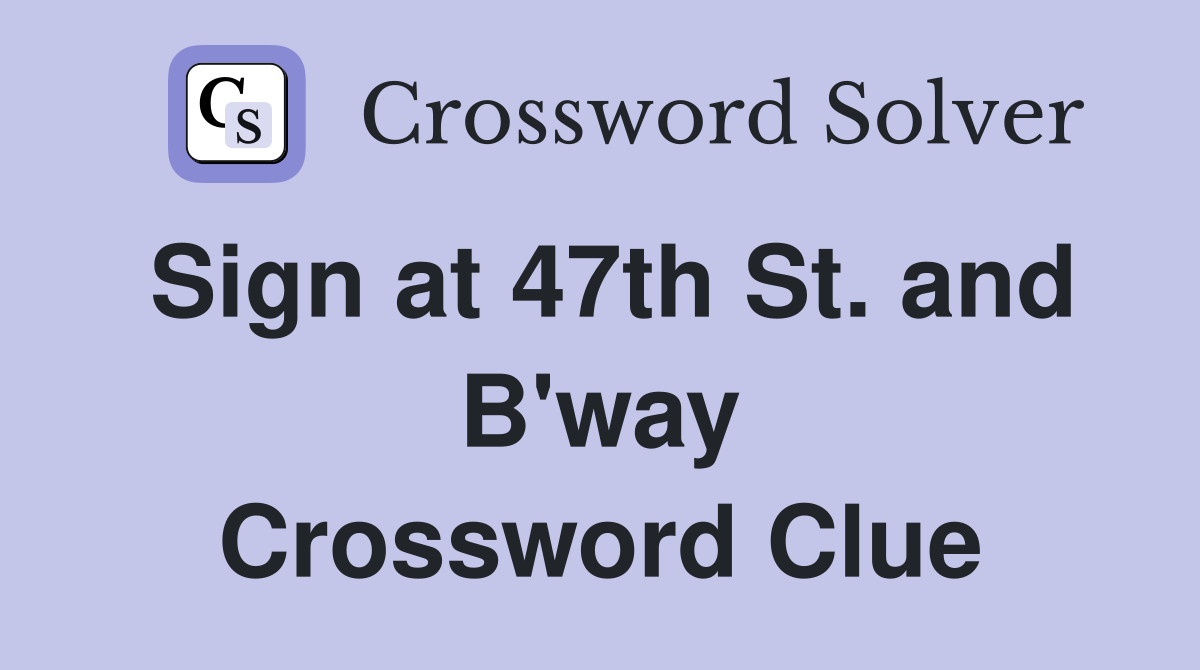 Sign at 47th St. and B'way Crossword Clue
