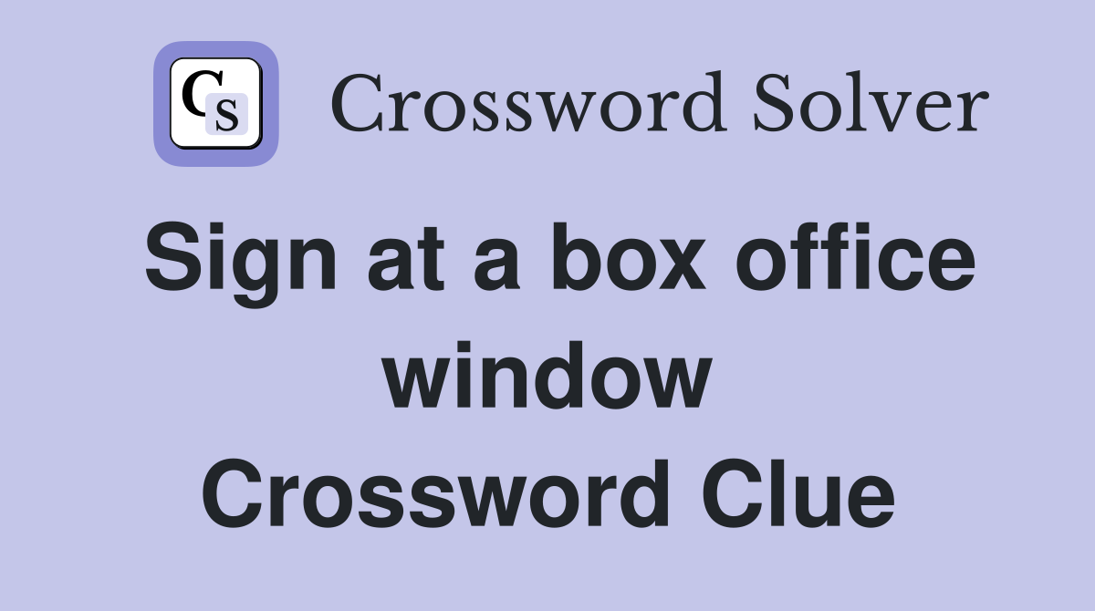 Sign at a box office window Crossword Clue