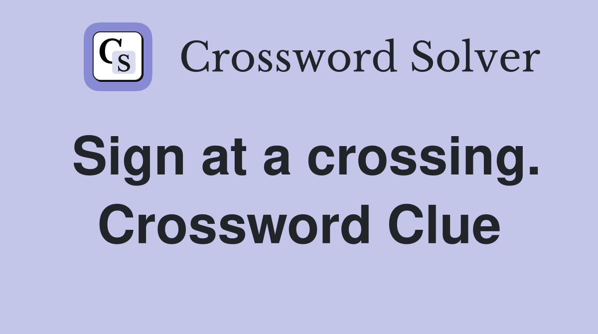 Sign at a crossing. Crossword Clue