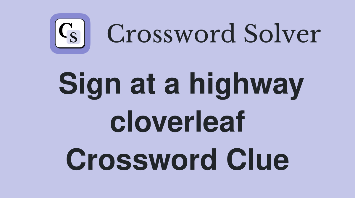 Sign at a highway cloverleaf Crossword Clue