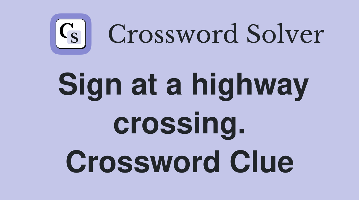 Sign at a highway crossing. Crossword Clue