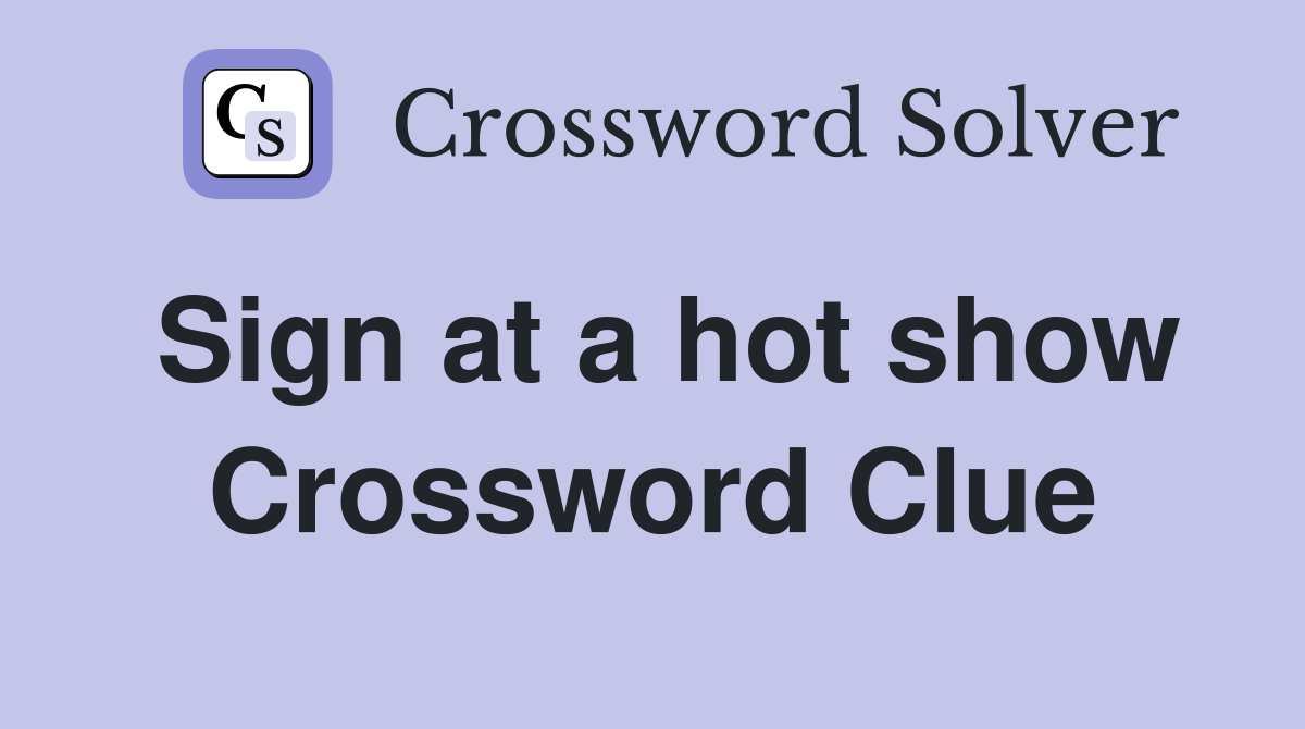 Sign at a hot show Crossword Clue