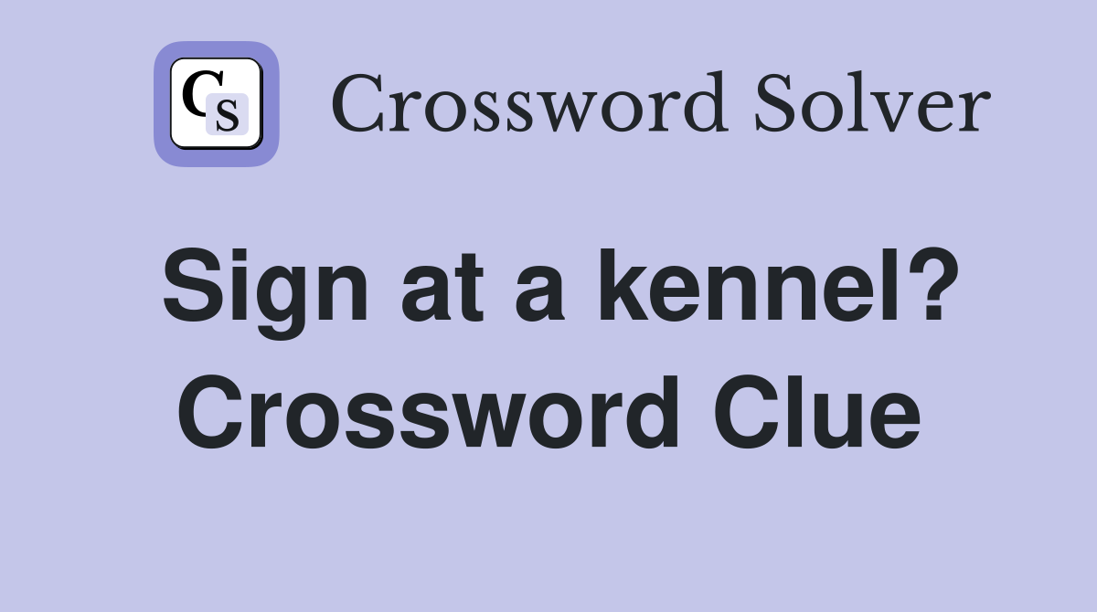 Sign at a kennel? Crossword Clue