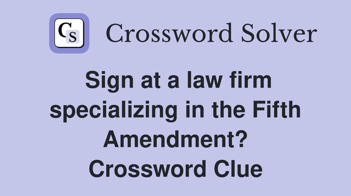 Sign at a law firm specializing in the Fifth Amendment? Crossword
