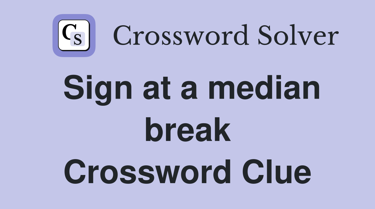 Sign at a median break Crossword Clue