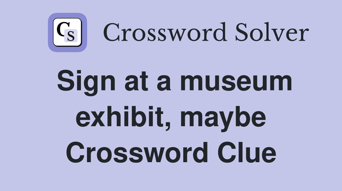 Sign at a museum exhibit, maybe Crossword Clue