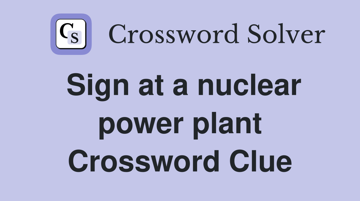Sign at a nuclear power plant Crossword Clue