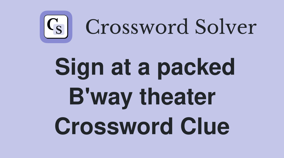 Sign at a packed B'way theater Crossword Clue