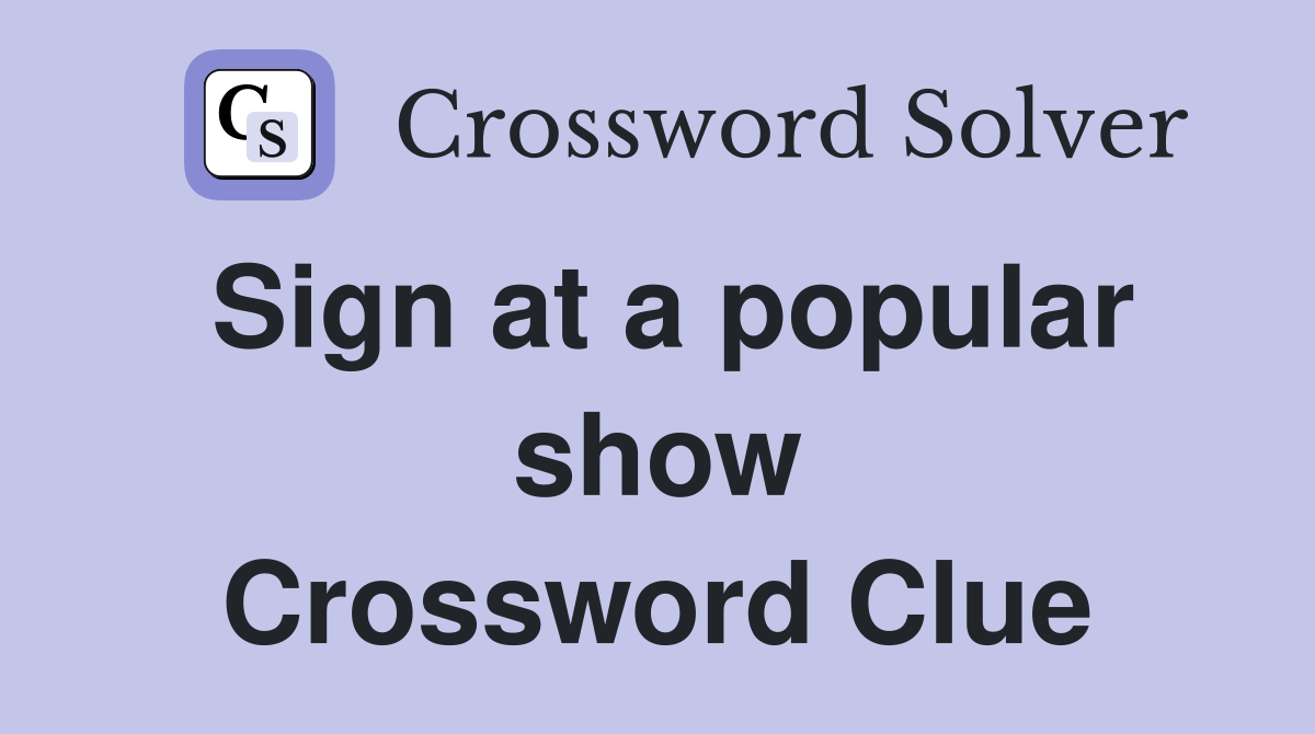 Sign at a popular show Crossword Clue