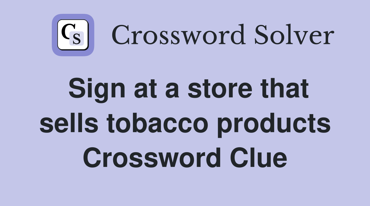 Sign at a store that sells tobacco products Crossword Clue