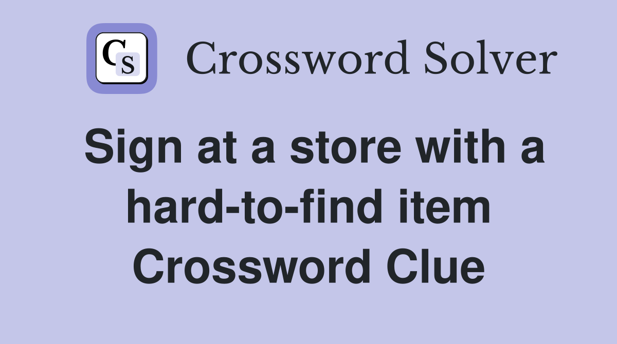 Sign at a store with a hard-to-find item Crossword Clue