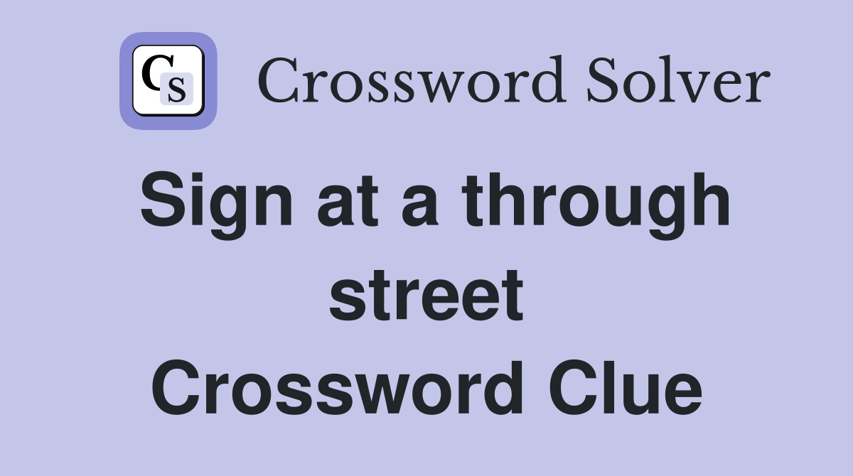 Sign at a through street Crossword Clue