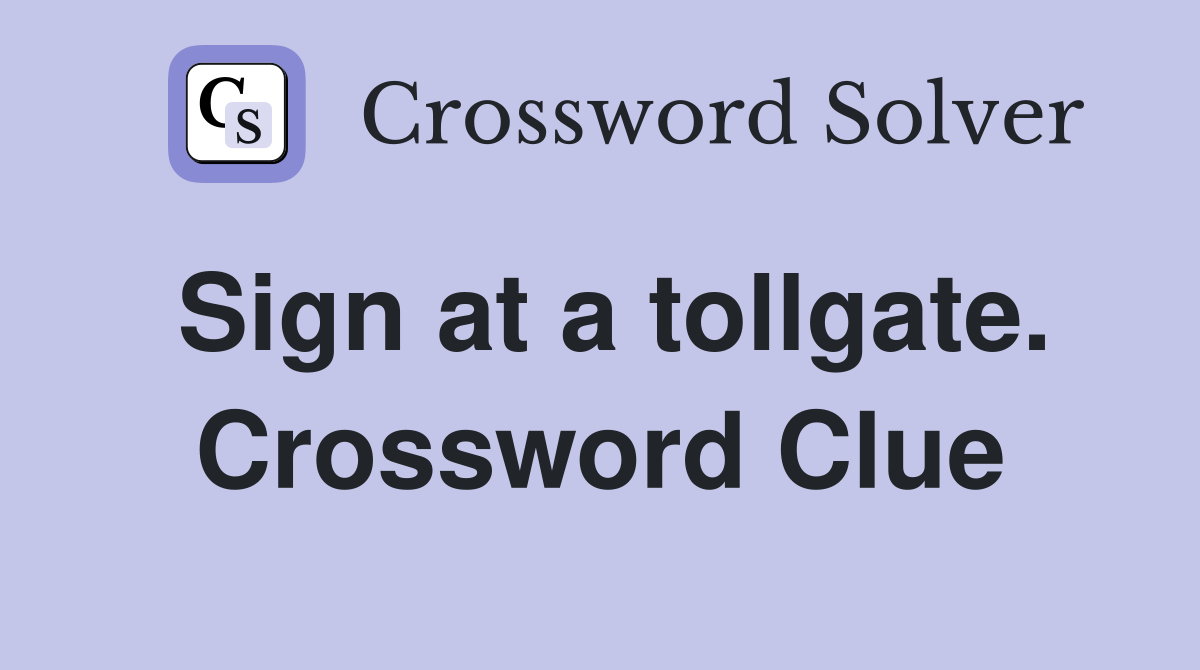 Sign at a tollgate. Crossword Clue