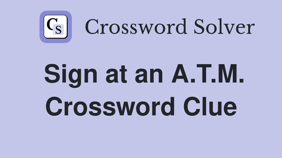 Sign at an A.T.M. Crossword Clue
