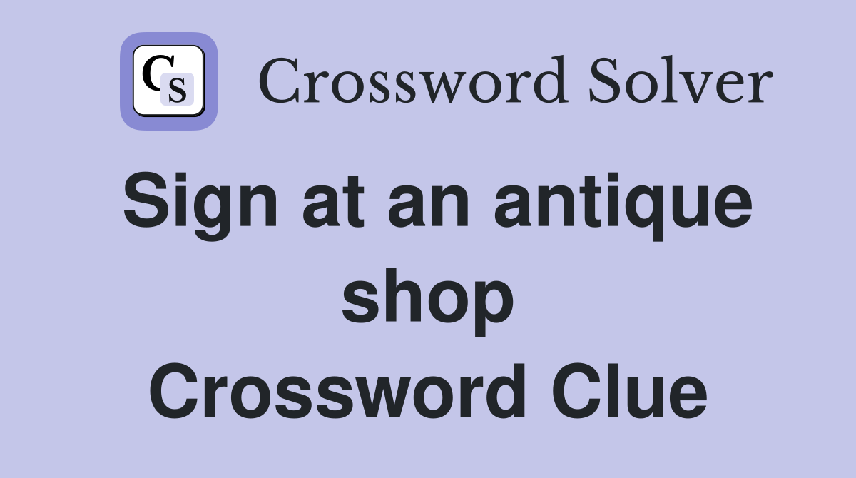 Sign at an antique shop Crossword Clue