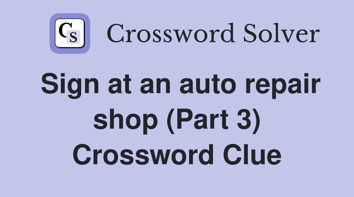 Sign at an auto repair shop (Part 3) Crossword Clue