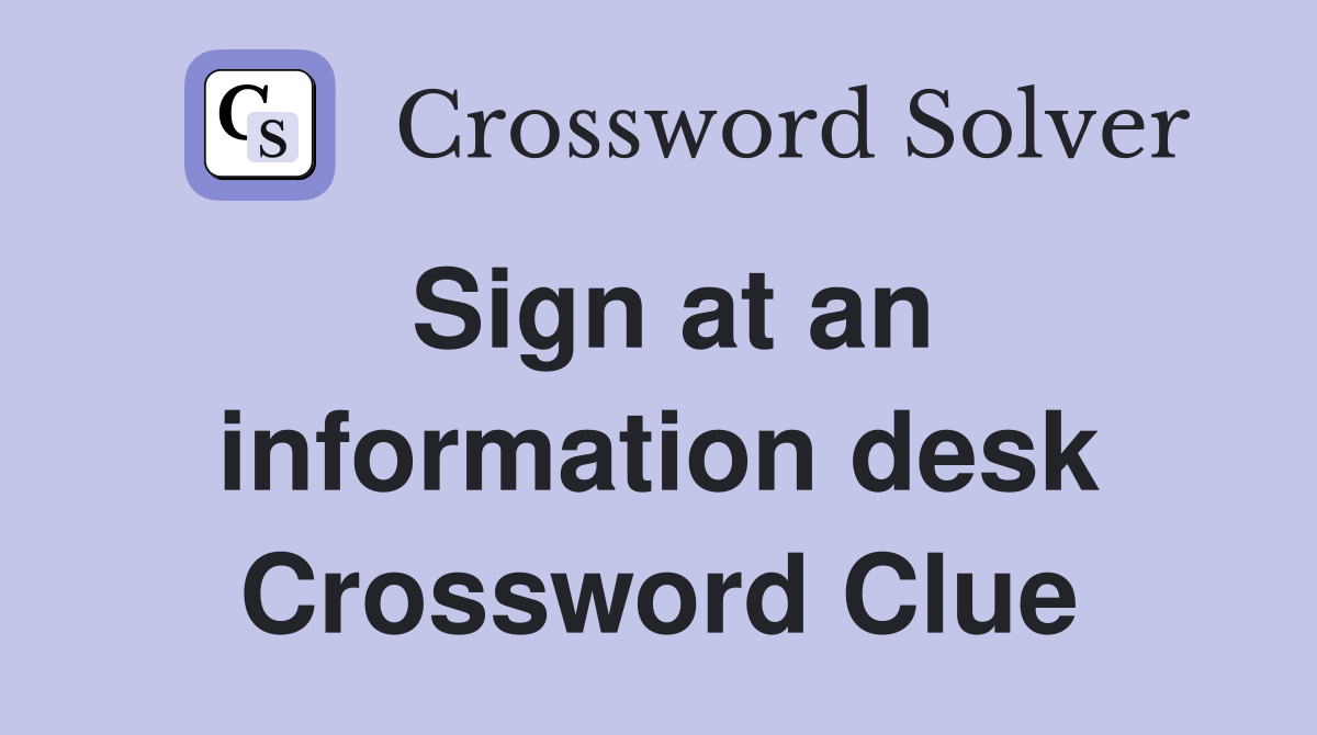 Sign at an information desk Crossword Clue