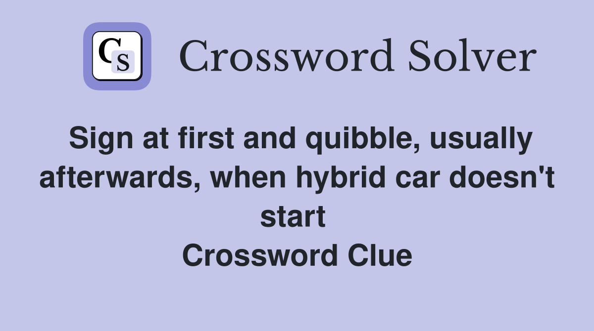 Sign at first and quibble, usually afterwards, when hybrid car doesn't start  Crossword Clue
