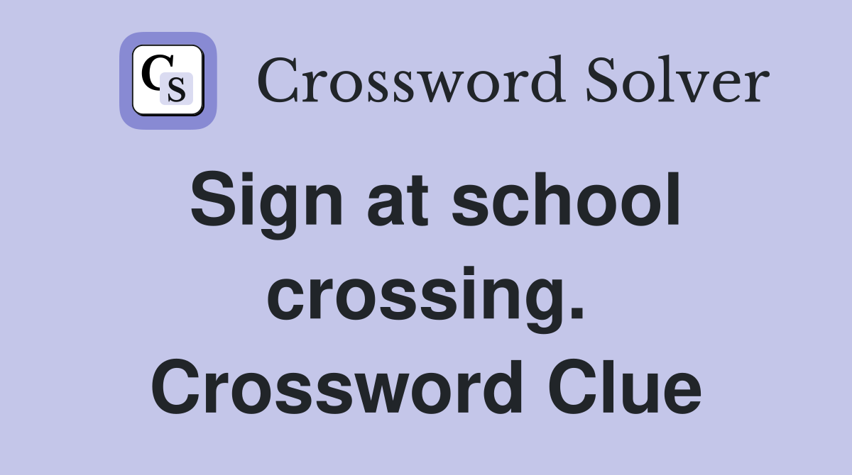Sign at school crossing. Crossword Clue