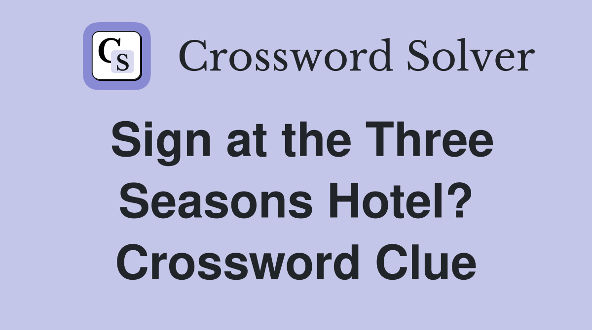 Sign at the Three Seasons Hotel? Crossword Clue