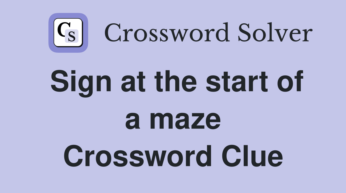 Sign at the start of a maze Crossword Clue