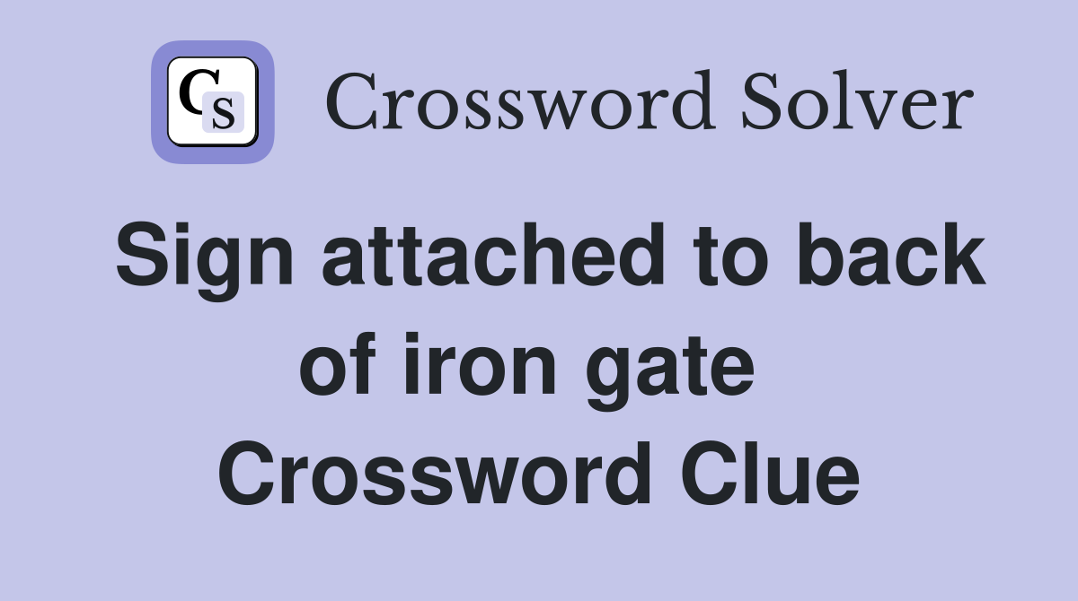 Sign attached to back of iron gate  Crossword Clue