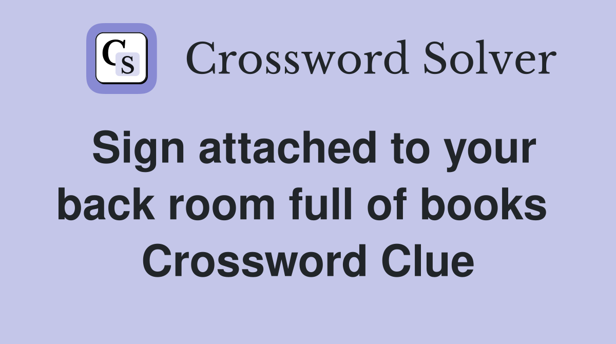Sign attached to your back room full of books  Crossword Clue