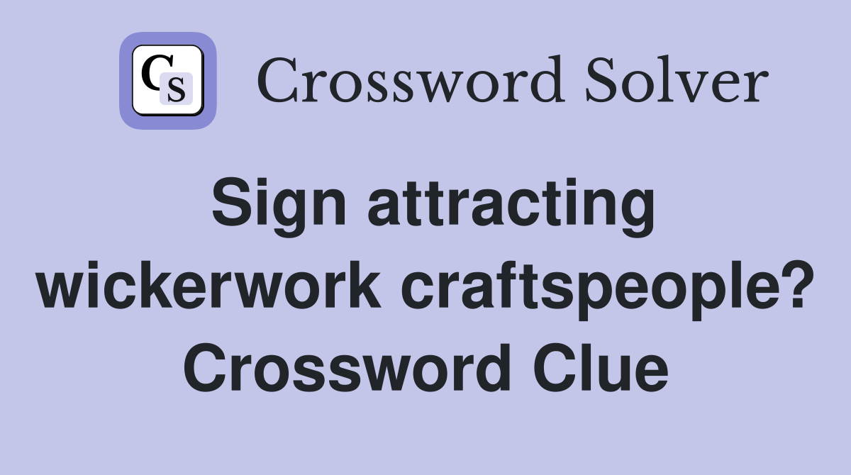 Sign attracting wickerwork craftspeople? Crossword Clue