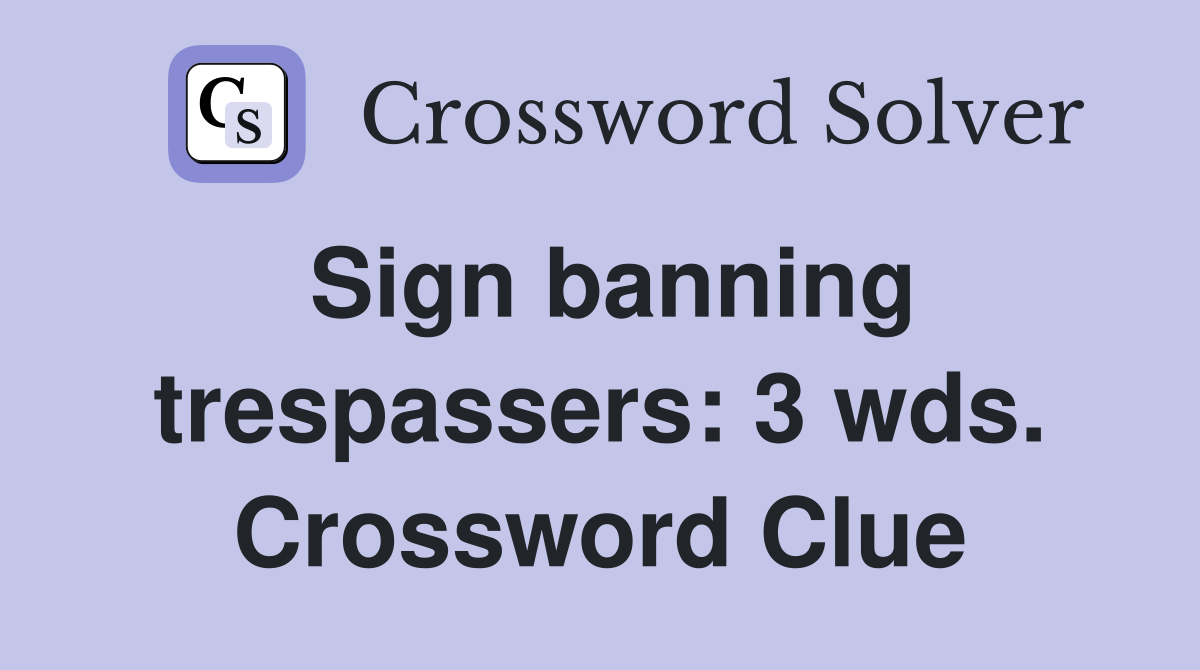 Sign banning trespassers: 3 wds. Crossword Clue