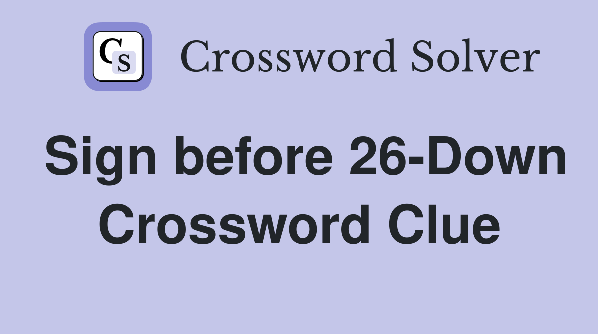 Sign before 26-Down Crossword Clue