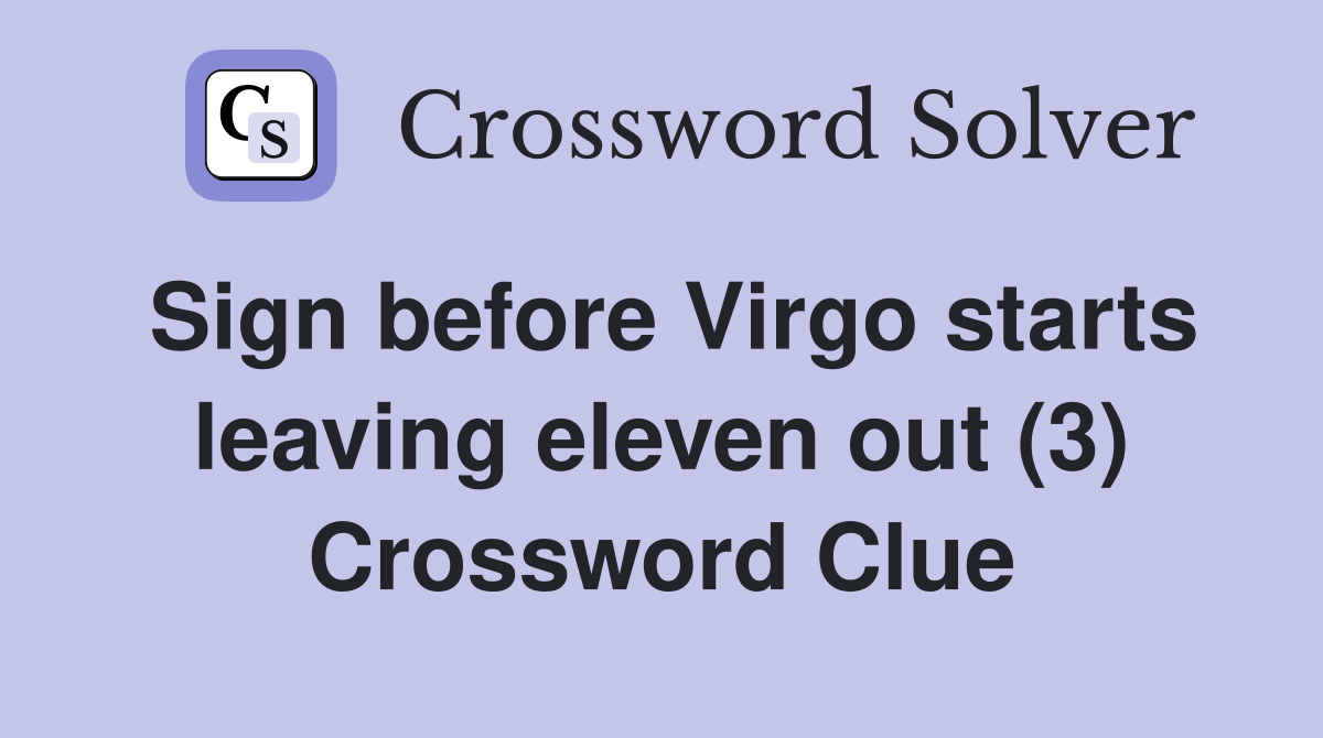 Sign before Virgo starts leaving eleven out (3) Crossword Clue