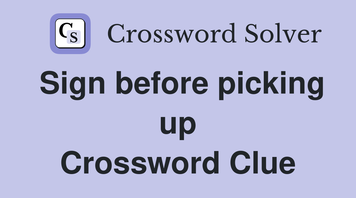 Sign before picking up Crossword Clue